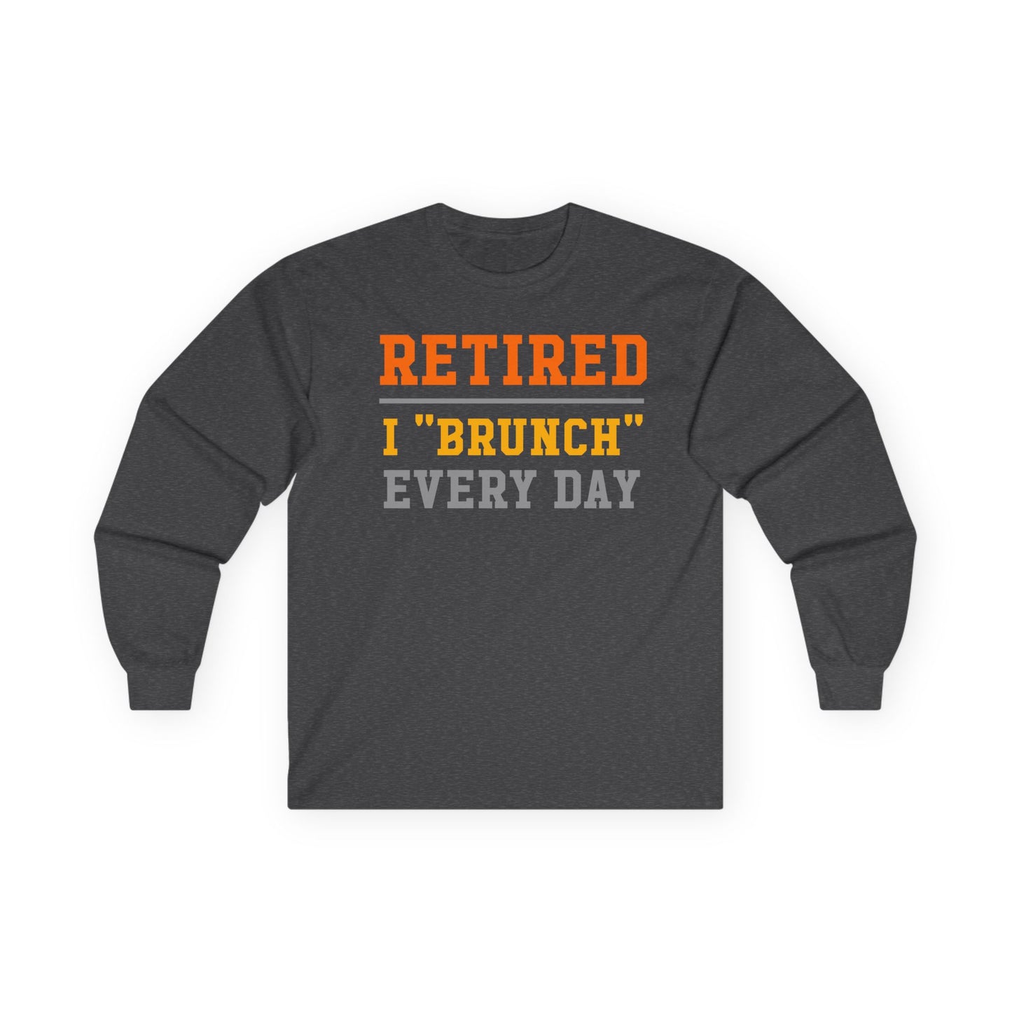 Retired I "Brunch" Every Day Long Sleeve Tee, Fun Retirement Gift, Comfortable Casual Wear, Perfect for Brunch Lovers, Humorous T-Shirt