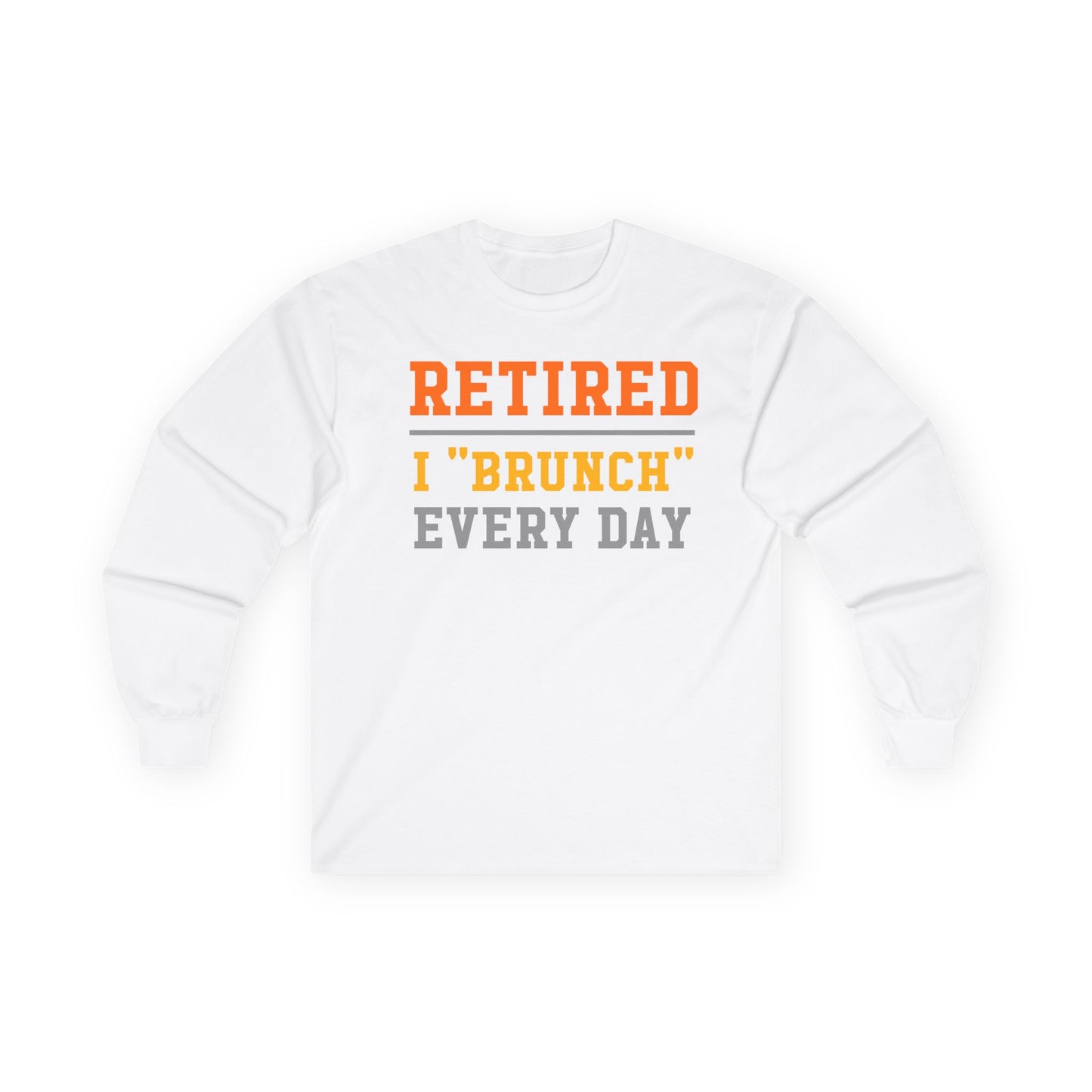 Retired I "Brunch" Every Day Long Sleeve Tee, Fun Retirement Gift, Comfortable Casual Wear, Perfect for Brunch Lovers, Humorous T-Shirt